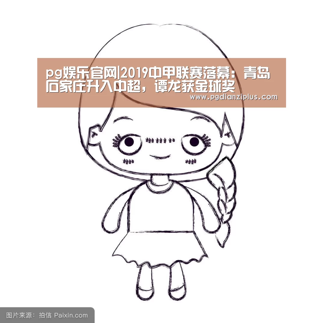 pg娱乐官网|2019中甲联赛落幕:青岛石家庄升入中超,谭龙获金球奖(图2) pg娱乐官网|2019中甲联赛落幕:青岛石家庄升入中超,谭龙获金球奖(图2)